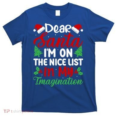 Dear Santa IM On Nice List In My Imagination Xmas Cute Gift T-Shirt