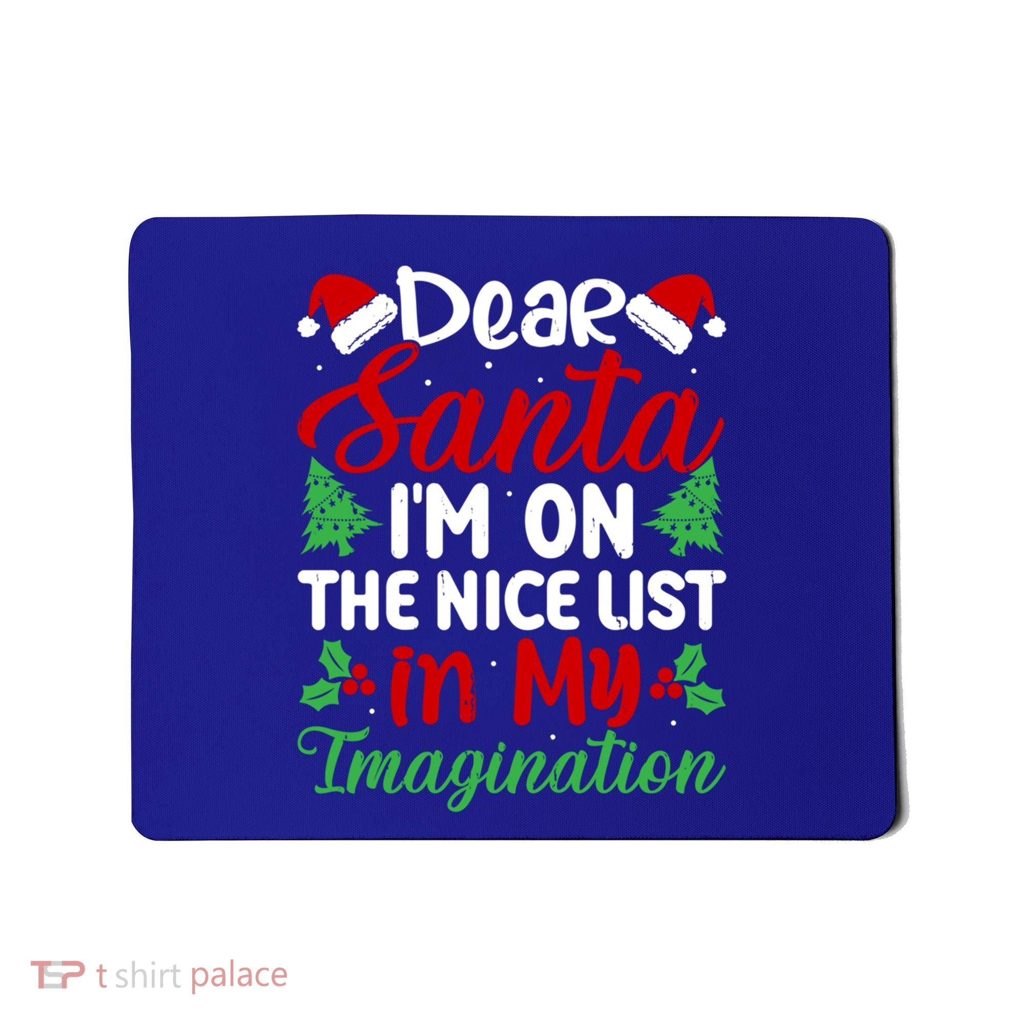 Dear Santa IM On Nice List In My Imagination Xmas Cute Gift Mousepad