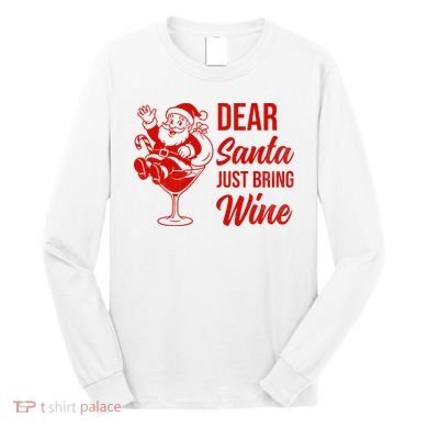 Dear Santa Just Bring Wine Christmas Long Sleeve Shirt