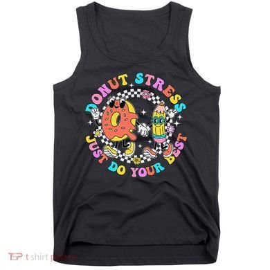 Donut Stress Just Do Your Best Test Day Student Teacher Tank Top