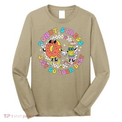 Donut Stress Just Do Your Best Test Day Student Teacher Long Sleeve Shirt