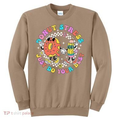 Donut Stress Just Do Your Best Test Day Student Teacher Sweatshirt