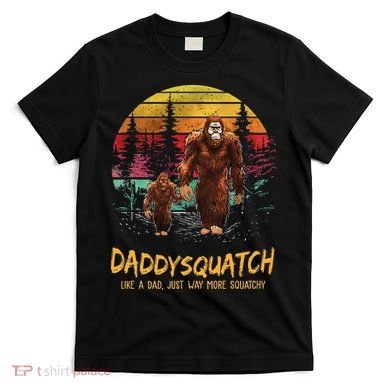 Daddy Squatch Like A Dad Way More Squatchy Retro Fathers Day T-Shirt