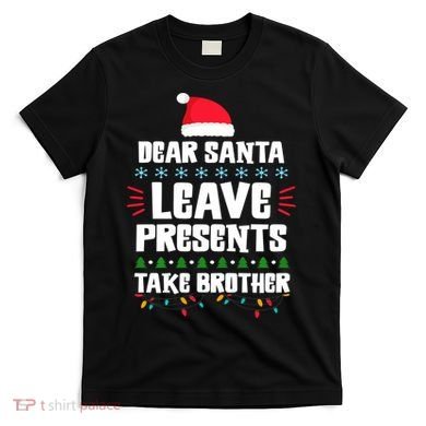 Dear Santa Leave Presents Take Brother Christmas T-Shirt