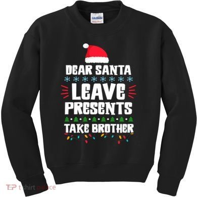 Dear Santa Leave Presents Take Brother Christmas Kids Sweatshirt