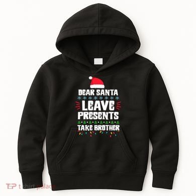 Dear Santa Leave Presents Take Brother Christmas Kids Hoodie