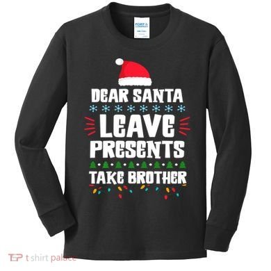 Dear Santa Leave Presents Take Brother Christmas Kids Long Sleeve Shirt