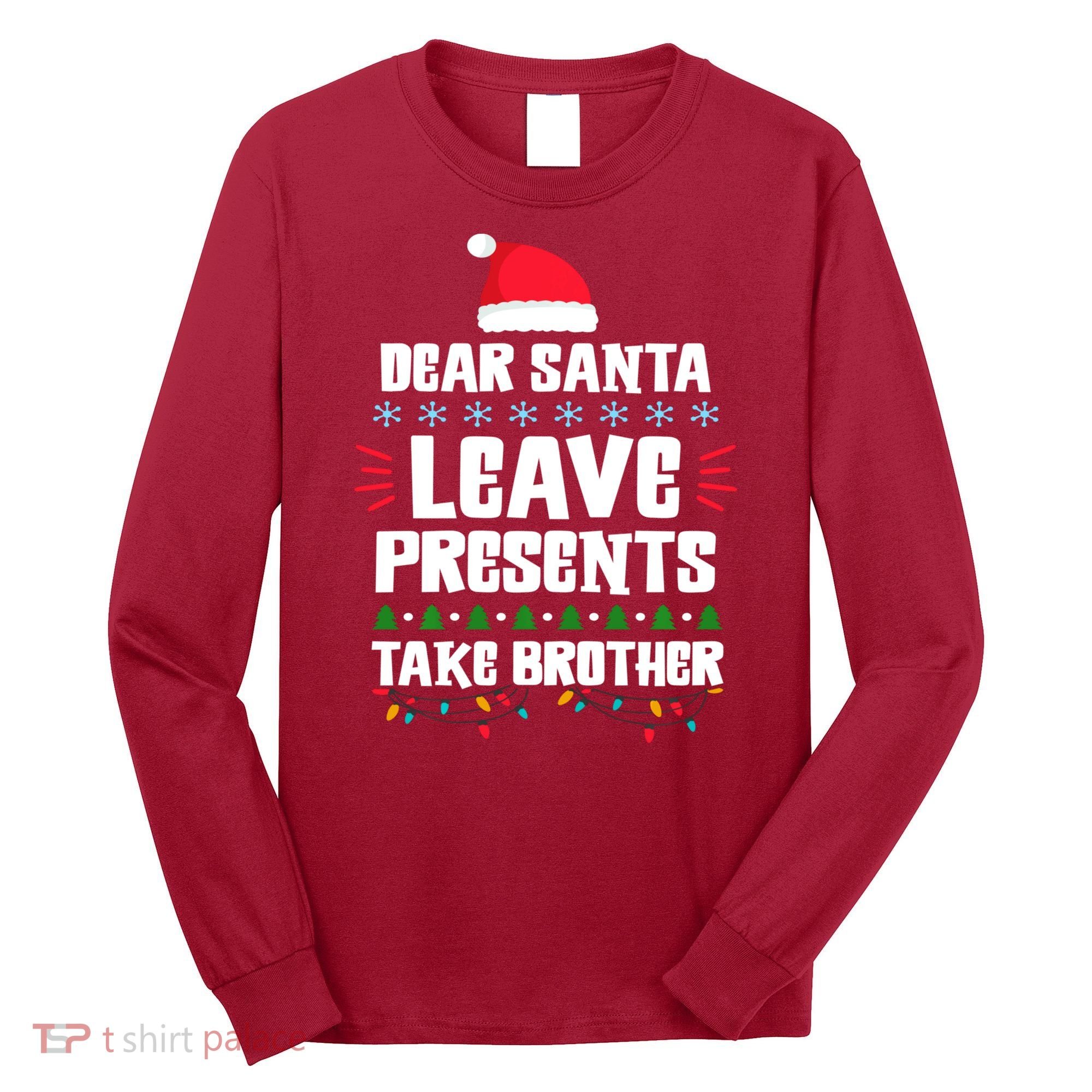 Dear Santa Leave Presents Take Brother Christmas Long Sleeve Shirt