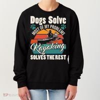 Dogs Solve Most Of My Problems Kayaking Solves The Rest Women's Sweatshirt thumb 0