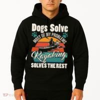 Dogs Solve Most Of My Problems Kayaking Solves The Rest Hoodie thumb 2