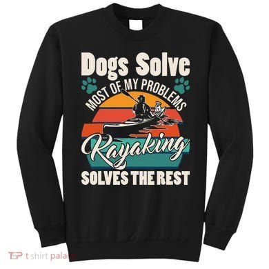 Dogs Solve Most Of My Problems Kayaking Solves The Rest Sweatshirt