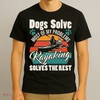 Dogs Solve Most Of My Problems Kayaking Solves The Rest T-Shirt thumb 3
