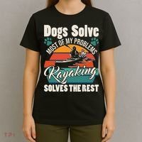 Dogs Solve Most Of My Problems Kayaking Solves The Rest T-Shirt thumb 4