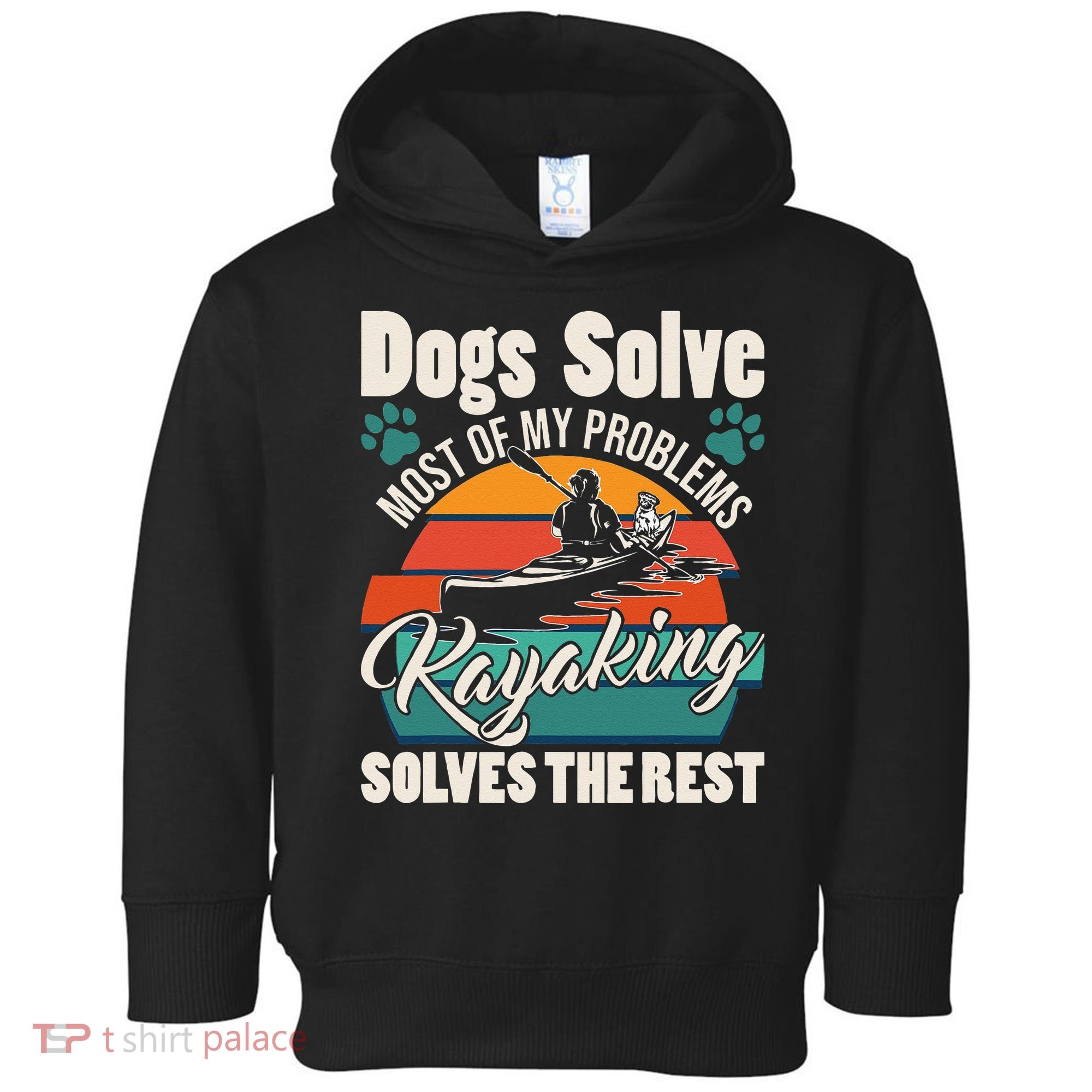 Dogs Solve Most Of My Problems Kayaking Solves The Rest Toddler Hoodie