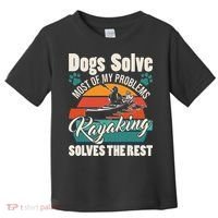 Dogs Solve Most Of My Problems Kayaking Solves The Rest Toddler T-Shirt thumb 0
