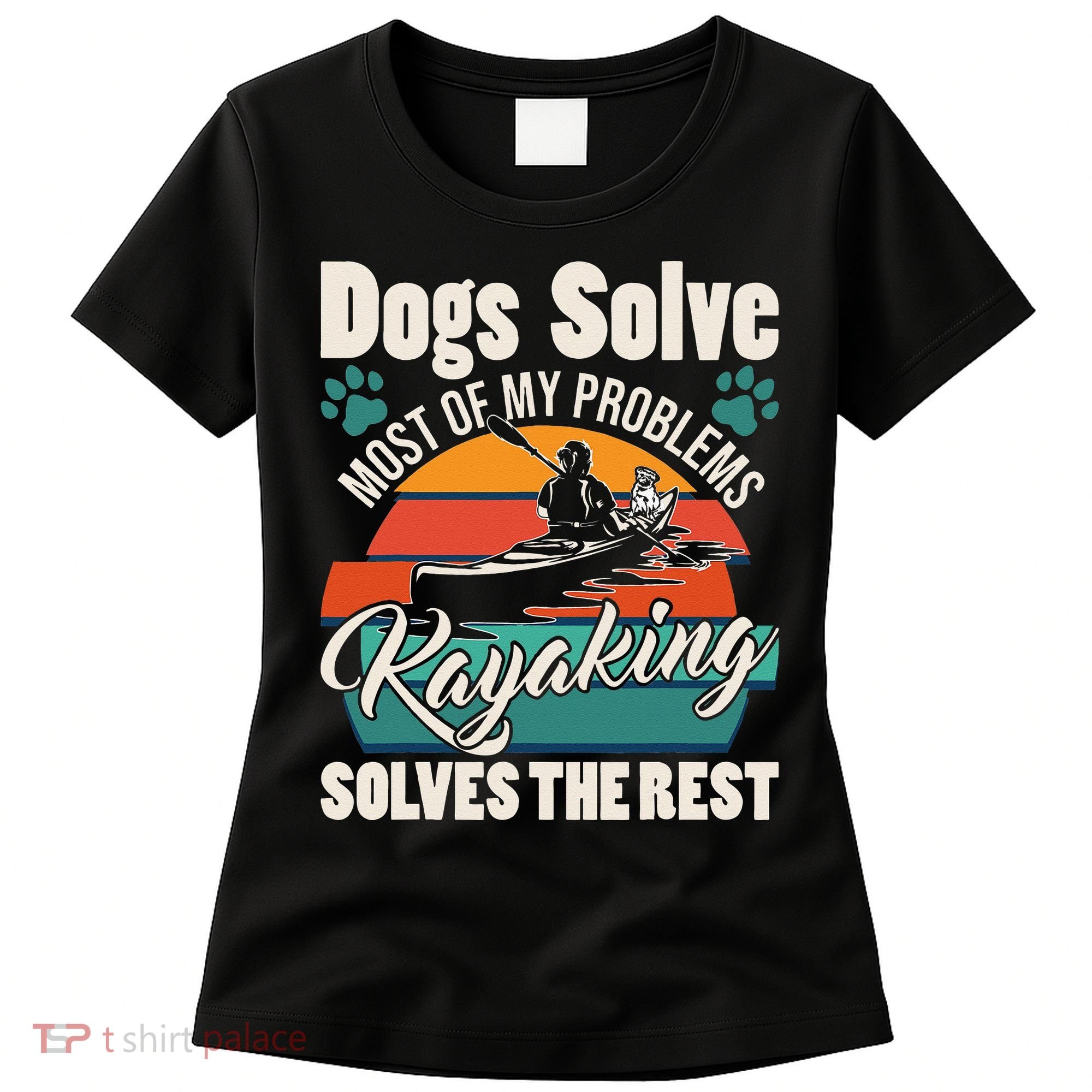 Dogs Solve Most Of My Problems Kayaking Solves The Rest Women's T-Shirt