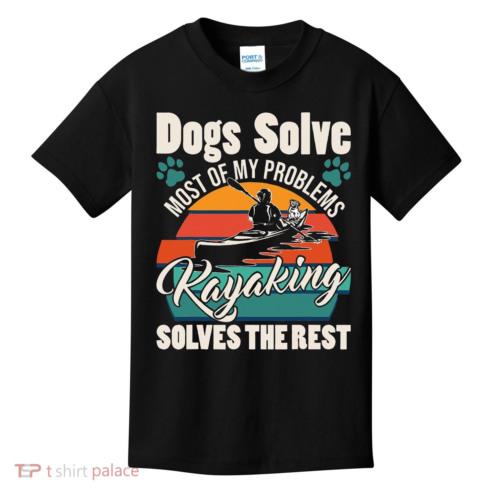Dogs Solve Most Of My Problems Kayaking Solves The Rest Kids T-Shirt