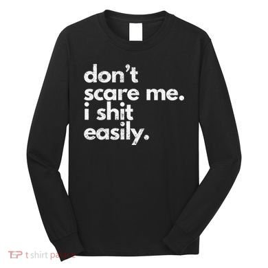 DonT Scare Me I Shit Easily Funny Sarcasm Quote Long Sleeve Shirt