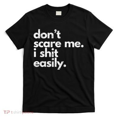 DonT Scare Me I Shit Easily Funny Sarcasm Quote T-Shirt