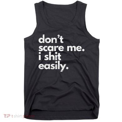 DonT Scare Me I Shit Easily Funny Sarcasm Quote Tank Top