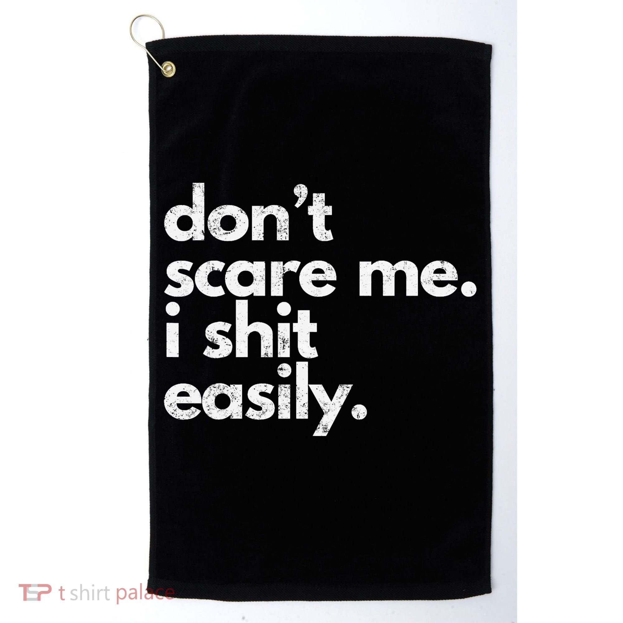 DonT Scare Me I Shit Easily Funny Sarcasm Quote Golf Towel
