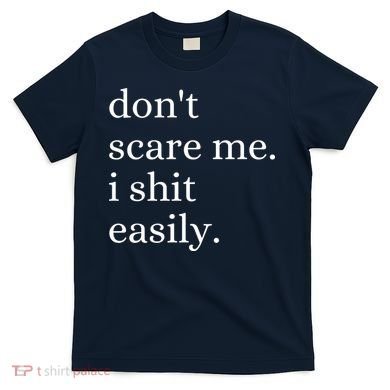 DonT Scare Me I Shit Easily Funny Sarcasm Quote T-Shirt