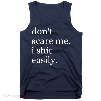 DonT Scare Me I Shit Easily Funny Sarcasm Quote Tank Top