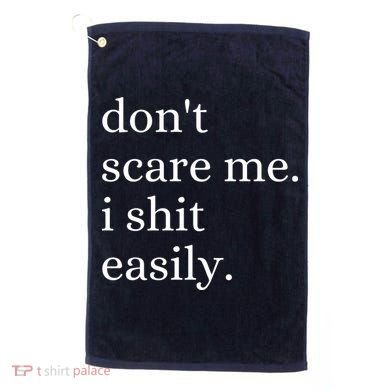 DonT Scare Me I Shit Easily Funny Sarcasm Quote Golf Towel