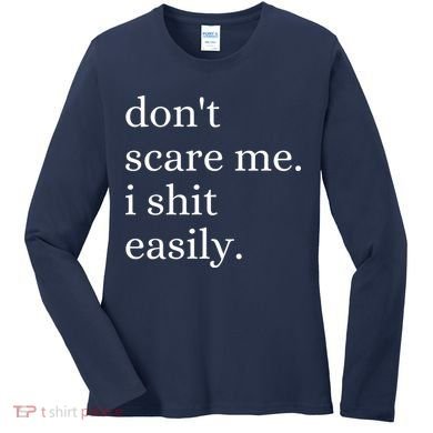 DonT Scare Me I Shit Easily Funny Sarcasm Quote Women's Long Sleeve Shirt