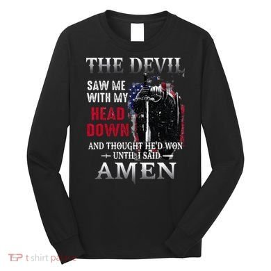 Devil Saw Me With My Head Thought Hed Won Until I Said Amen Long Sleeve Shirt