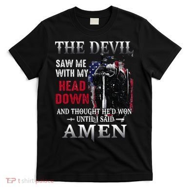 Devil Saw Me With My Head Thought Hed Won Until I Said Amen T-Shirt