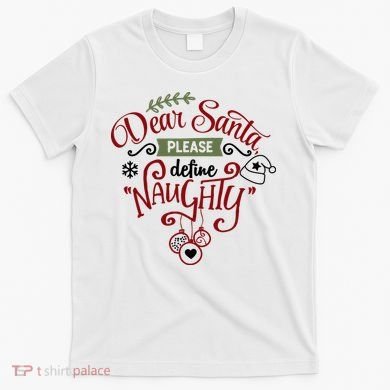 Dear Santa Please Define Naughty Funny Xmas T-Shirt
