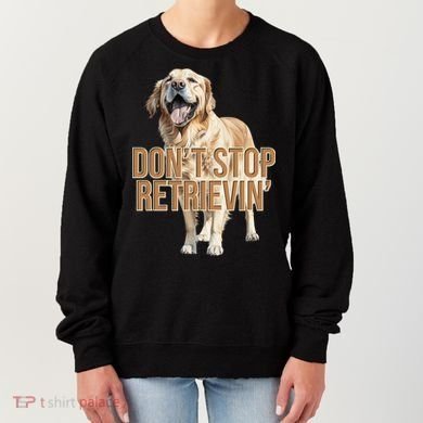 DonT Stop Retrievin Funny Golden Retriever Women's Sweatshirt