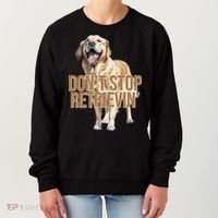 DonT Stop Retrievin Funny Golden Retriever Women's Sweatshirt thumb 0
