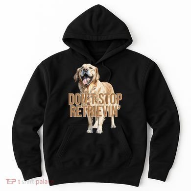 DonT Stop Retrievin Funny Golden Retriever Hoodie