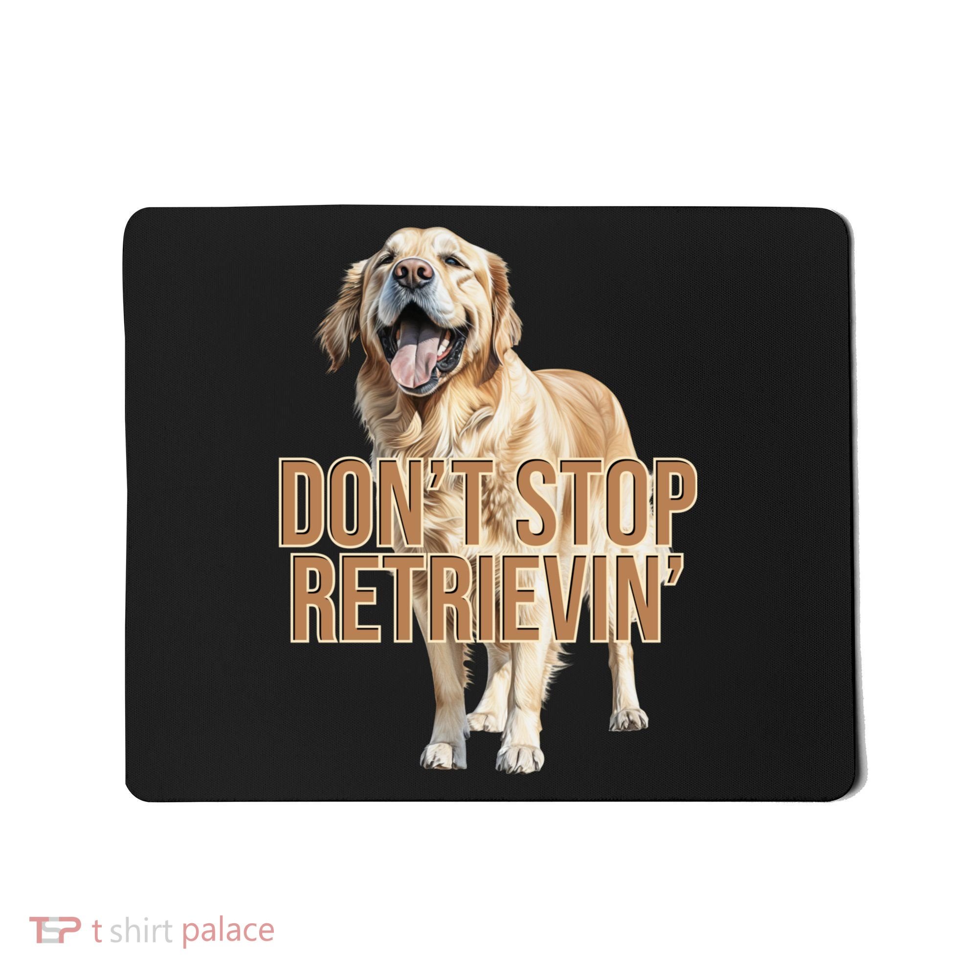 DonT Stop Retrievin Funny Golden Retriever Mousepad