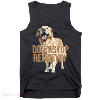 DonT Stop Retrievin Funny Golden Retriever Tank Top