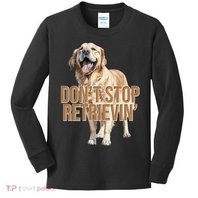DonT Stop Retrievin Funny Golden Retriever Kids Long Sleeve Shirt
