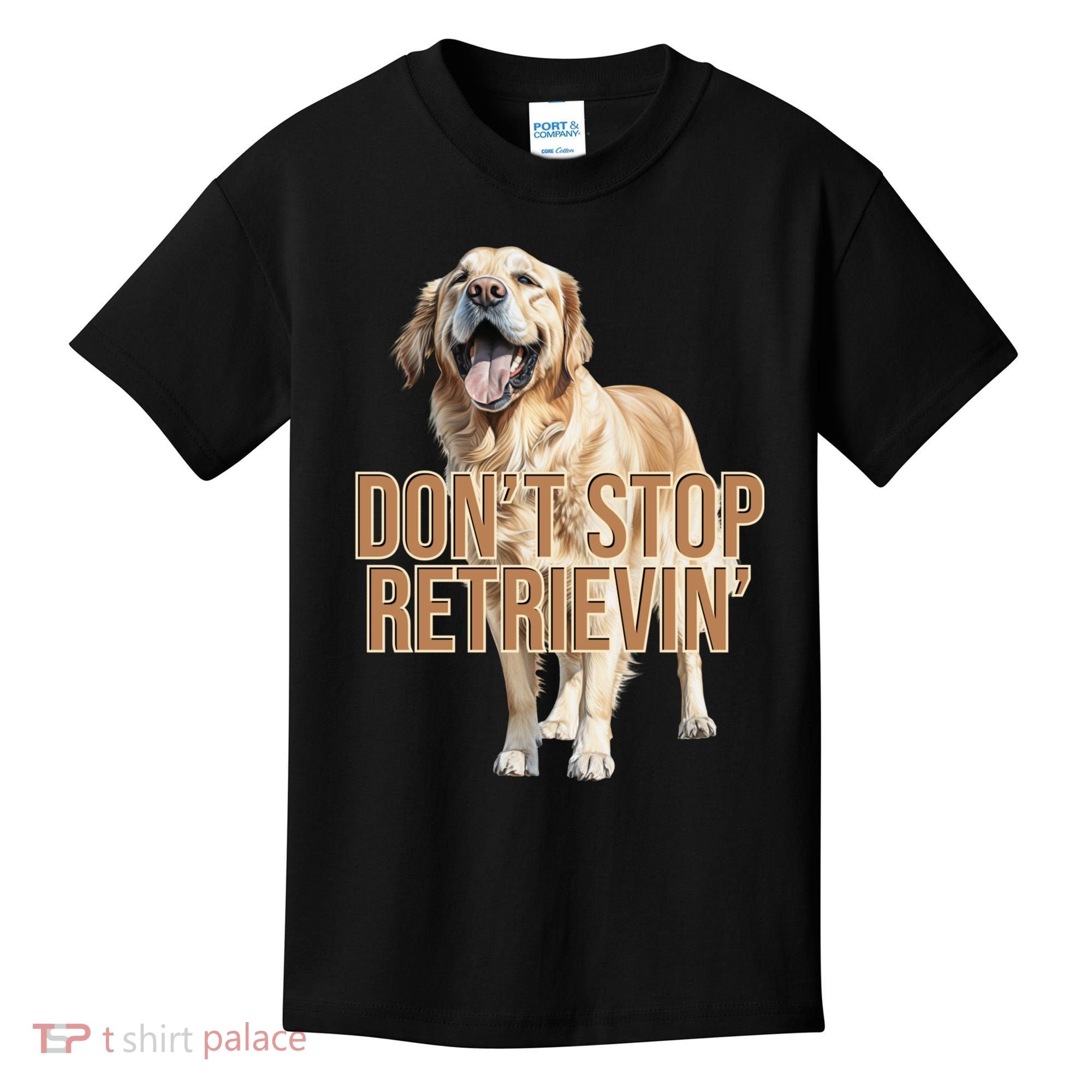 DonT Stop Retrievin Funny Golden Retriever Kids T-Shirt