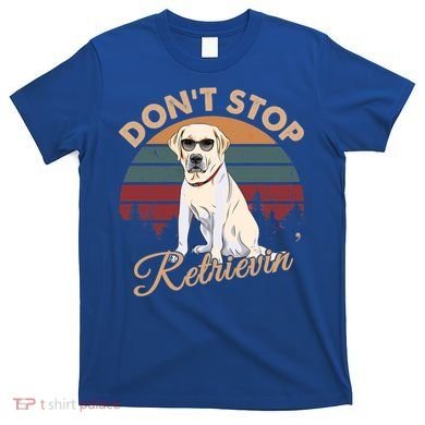 Dont Stop Retrievin Yellow Lab Gift Retro Vintage Meaningful Gift T-Shirt