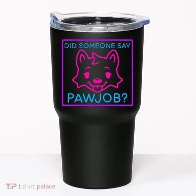 Did Someone Say Pawjob Tumbler