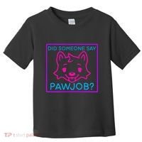 Did Someone Say Pawjob Toddler T-Shirt thumb 0