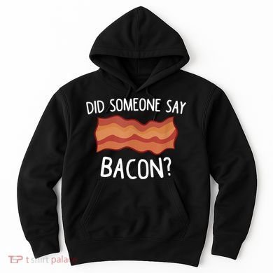 Did Someone Say Bacon Hoodie