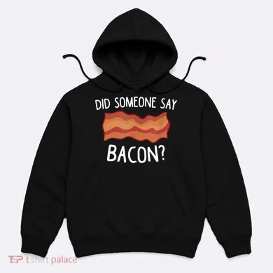 Did Someone Say Bacon Hoodie