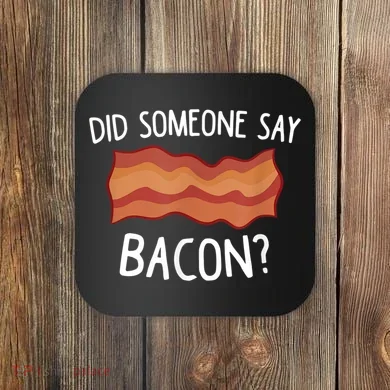 Did Someone Say Bacon Coaster