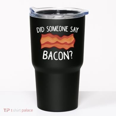 Did Someone Say Bacon Tumbler