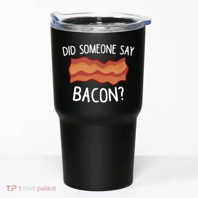 Did Someone Say Bacon Tumbler