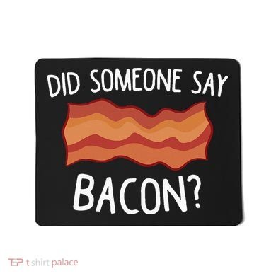Did Someone Say Bacon Funny Bacon Lover Gift Love Bacon Mousepad