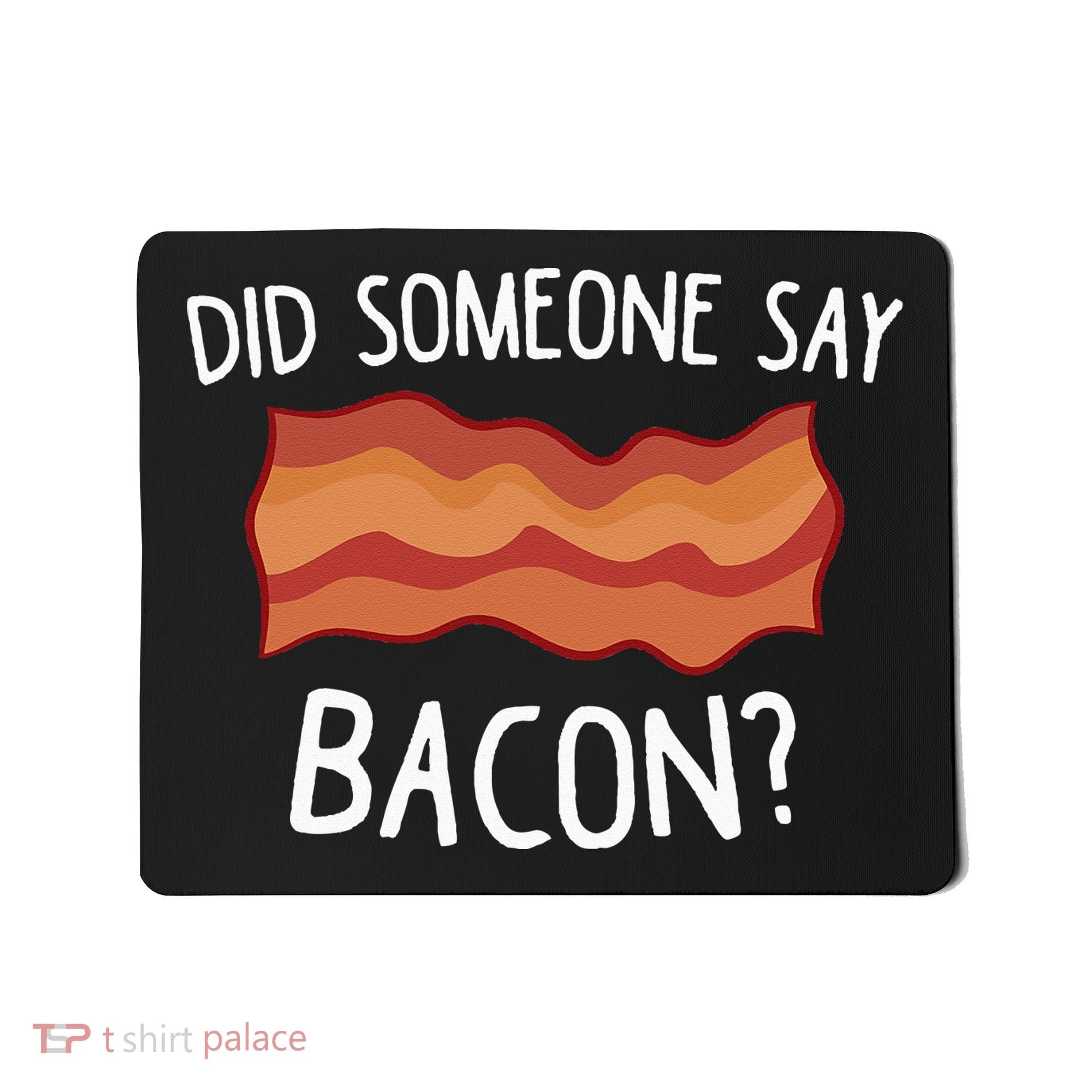 Did Someone Say Bacon Funny Bacon Lover Gift Love Bacon Mousepad