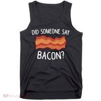 Did Someone Say Bacon Funny Bacon Lover Gift Love Bacon Tank Top thumb 0